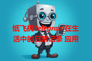 纸飞机Telegram笔记功能全攻略：高效记录生活、工作与灵感的智能方式